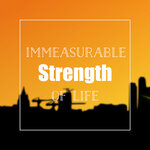 Immeasurable Strength Of Life