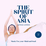 The Spirit Of Asia (Music For Your Mind & Soul), Vol 4