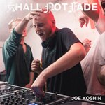 Shall Not Fade: Joe Koshin (DJ Mix)