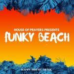 House Of Prayers Presents: Funky Beach