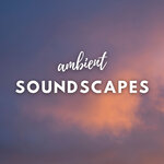 Ambient Soundscapes (For Meditation & Sleep)