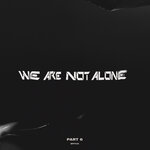 We Are Not Alone Pt 6