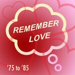 Remember Love: '75 To '85