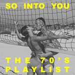 So Into You: The '70s Playlist