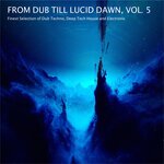 From Dub Till Lucid Dawn, Vol 5 - Finest Selection Of Dub Techno, Deep Tech House And Electronic