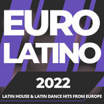 Euro Latino 2022 - Latin House & Latin Dance Hits From Europe