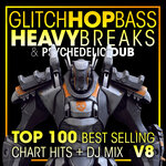 Glitch Hop, Bass Heavy Breaks & Psychedelic Dub Top 100 Best Selling Chart Hits + DJ Mix V8 (unmixed tracks)
