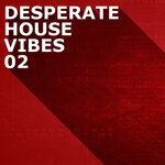Desperate House Vibes Vol 2
