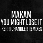 You Might Lose It (Kerri Chandler Remixes)