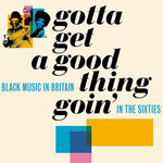 Gotta Get A Good Thing Goin': The Music Of Black Britain In The Sixties