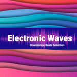 Electronic Waves (Downtempo Beats Selection)