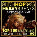 Glitch Hop, Bass Heavy Breaks & Psychedelic Dub Top 100 Best Selling Chart Hits + DJ Mix V9 (unmixed tracks)