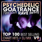 Psychedelic Goa Trance Twilight Rave Party Top 100 Best Selling Chart Hits + DJ Mix V9
