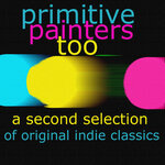 Primitive Painters Too - A Second Selection Of Original Indie Classics