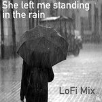 She Left Me Standing In The Rain (LoFi Mix)