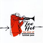 Too Hot: The Best Of Mainstream British Jazz