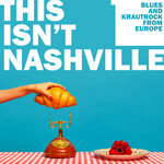This Isn't Nashville - Blues And Krautrock From Europe
