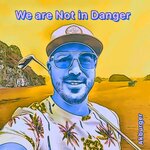 We Are Not In Danger