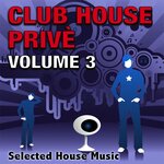 Club House Prive Vol 3 - Selected House Music