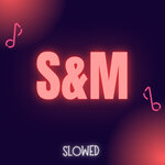 S&M (Slowed Version)