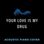 Your Love Is My Drug (Acoustic Piano Cover)