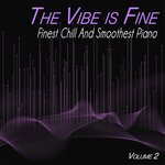 The Vibe Is Fine Vol 2 - Finest Chill And Smoothest Piano