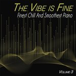 The Vibe Is Fine Vol 3 - Finest Chill And Smoothest Piano