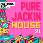 Nothing But... Pure Jackin' House, Vol 21