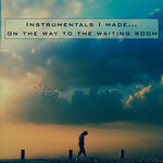 Instrumentals I Made... On The Way To The Waiting Room (Deluxe)