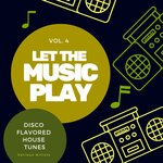 Let The Music Play (Disco Flavored House Tunes), Vol 4