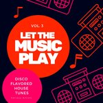 Let The Music Play (Disco Flavored House Tunes), Vol 3