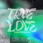 True Love (Make Me Believe) (Kove Remix)