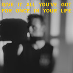Give It All You've Got For Once In Your Life