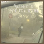 Waiting On You (In The Rain At The Beach)