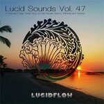 Lucid Sounds, Vol 47 (A Fine And Deep Sonic Flow Of Club House, Electro, Minimal And Techno)