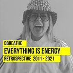 Everything Is Energy - Retrospective 2011 - 2021