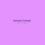 Textures Concept, Vol 2, Pt. 1