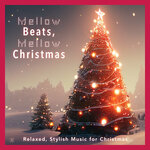 Mellow Beats, Mellow Christmas -Relaxed, Stylish Music For Christmas-