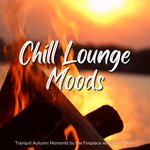 Chill Lounge Moods - Tranquil Autumn Moments By The Fireplace With Chill House