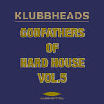 Klubbheads - Godfathers Of Hard House, Vol 5