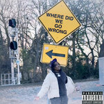 Where Did We Go Wrong (Explicit)