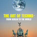 The Art Of Techno - From Berlin To The World