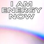 I Am Energy Now