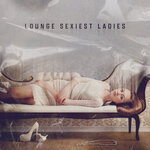 Lounge Sexiest Ladies, Vol 2 (Explicit)