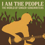 I Am The People: The World Of Singer-Songwriters