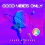 Good Vibes Only (House Of House), Vol 2