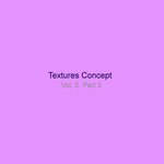 Textures Concept, Vol 2 Pt. 2