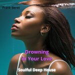 Drowning In Your Love : Soulful Deep House