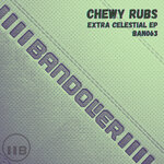 Chewy Rubs - Extra Celestial EP
