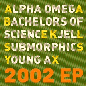 SUBMORPHICS/BACHELORS OF SCIENCE/AUDIO ANGEL/ALPHA OMEGA/KJELL - 2002